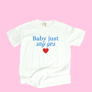 Baby Just Say Yes Tee