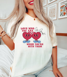 Love Who You Are When You're With Them Tee